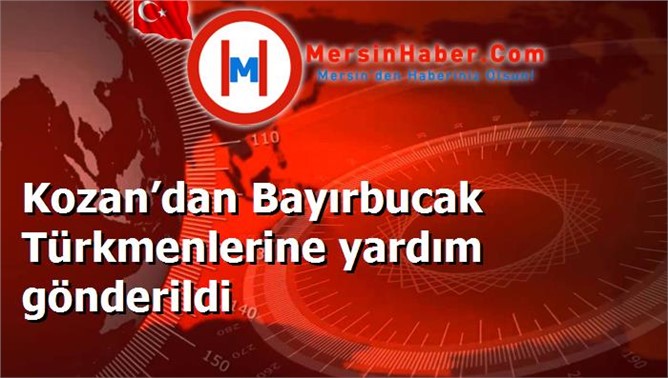 Kozan’dan Bayırbucak Türkmenlerine yardım gönderildi