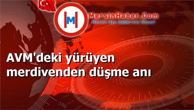 AVM'deki yürüyen merdivenden düşme anı