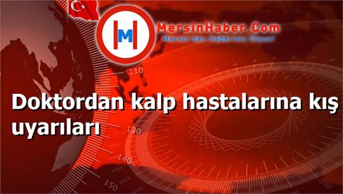 Doktordan kalp hastalarına kış uyarıları