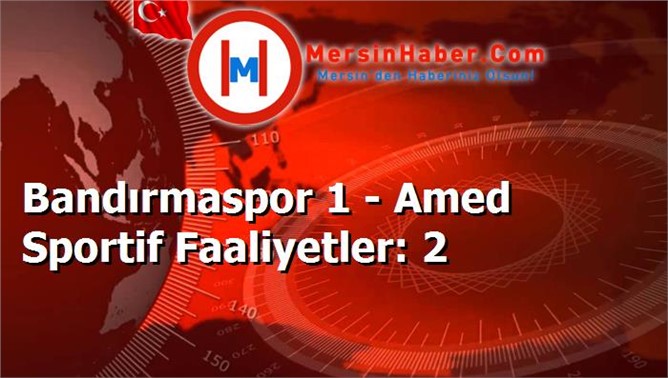 Bandırmaspor 1 - Amed Sportif Faaliyetler: 2