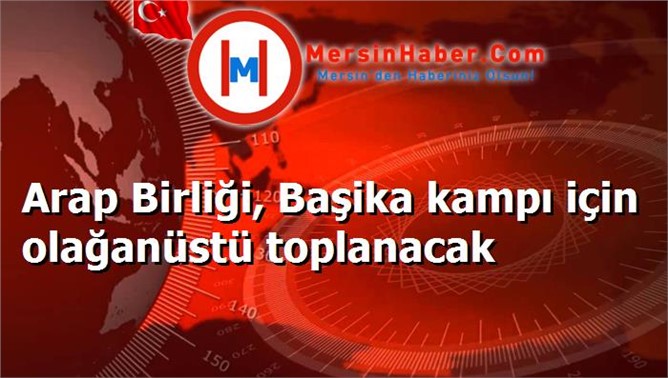 Arap Birliği, Başika kampı için olağanüstü toplanacak