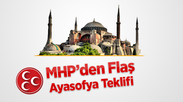 MHP'den Flaş Ayasofya Teklifi