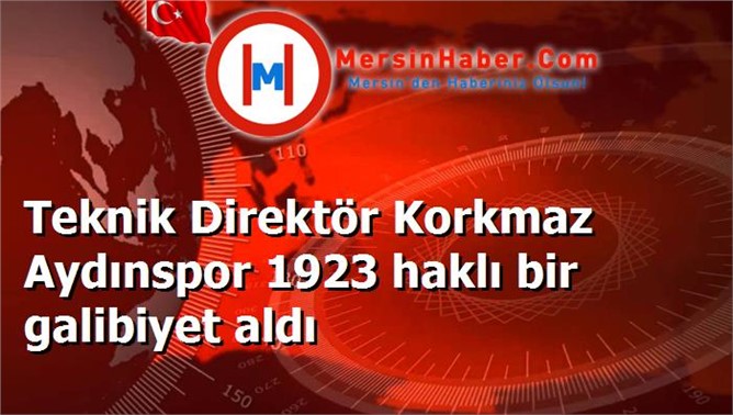 Teknik Direktör Korkmaz Aydınspor 1923 haklı bir galibiyet aldı