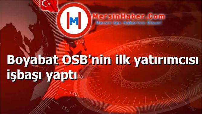 Boyabat OSB'nin ilk yatırımcısı işbaşı yaptı