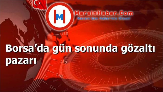 Borsa’da gün sonunda gözaltı pazarı