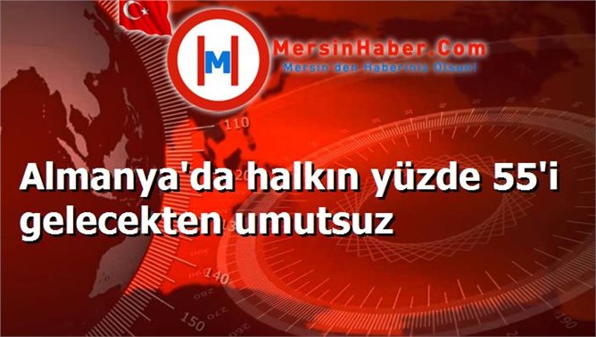 Almanya'da halkın yüzde 55'i gelecekten umutsuz