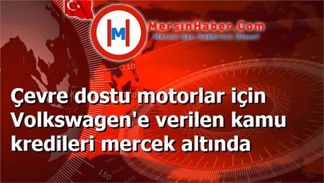 Çevre dostu motorlar için Volkswagen'e verilen kamu kredileri mercek altında