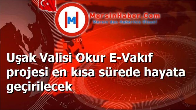 Uşak Valisi Okur E-Vakıf projesi en kısa sürede hayata geçirilecek