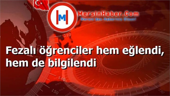 Fezalı öğrenciler hem eğlendi, hem de bilgilendi