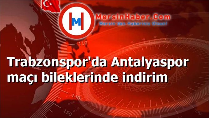 Trabzonspor'da Antalyaspor maçı biletlerinde indirim