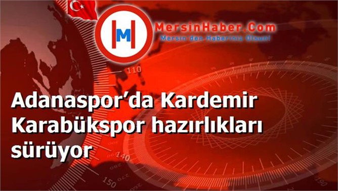 Adanaspor’da Kardemir Karabükspor hazırlıkları sürüyor