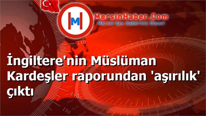 İngiltere'nin Müslüman Kardeşler raporundan 'aşırılık' çıktı