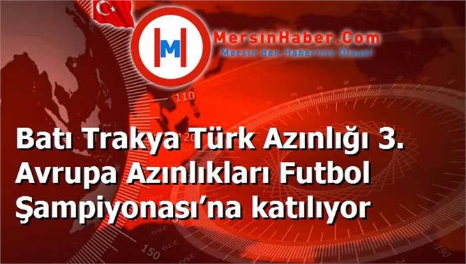 Batı Trakya Türk Azınlığı 3. Avrupa Azınlıkları Futbol Şampiyonası’na katılıyor