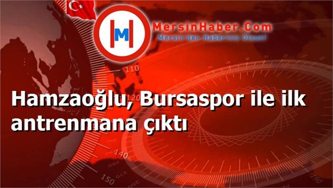 Hamzaoğlu, Bursaspor ile ilk antrenmana çıktı