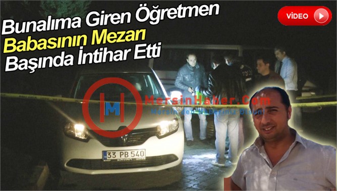 Bunalıma giren öğretmen babasının mezarı başında intihar etti