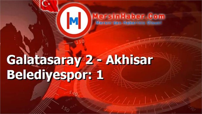 Galatasaray 2 - Akhisar Belediyespor: 1