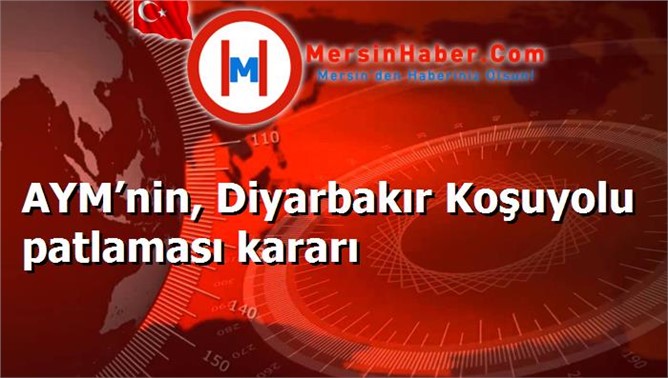 AYM’nin, Diyarbakır Koşuyolu patlaması kararı