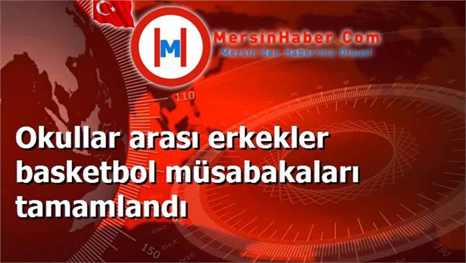 Okullar arası erkekler basketbol müsabakaları tamamlandı