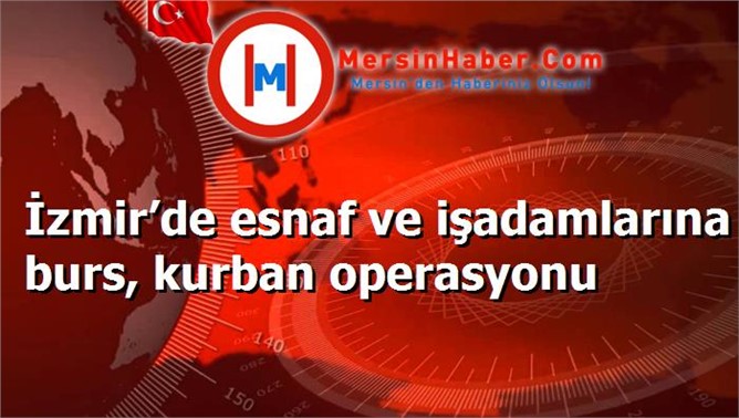 İzmir’de esnaf ve işadamlarına burs, kurban operasyonu