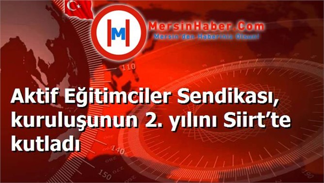 Aktif Eğitimciler Sendikası, kuruluşunun 2. yılını Siirt’te kutladı