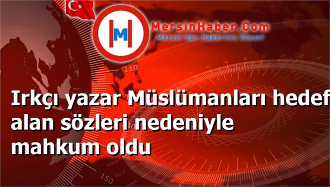 Irkçı yazar Müslümanları hedef alan sözleri nedeniyle mahkum oldu