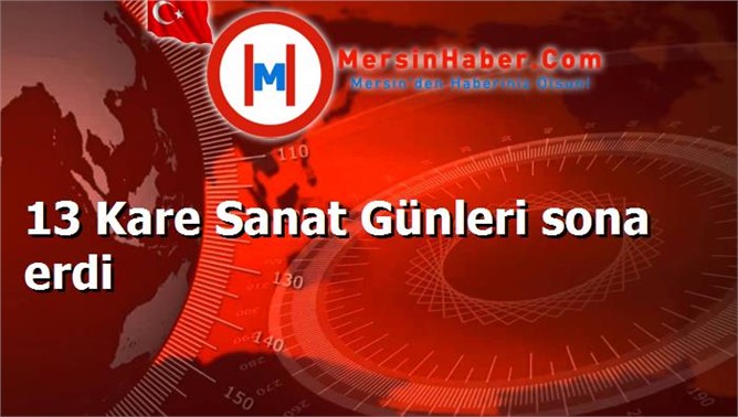 13 Kare Sanat Günleri sona erdi