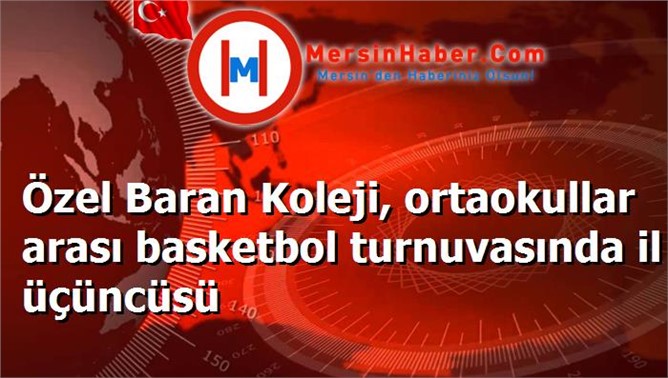 Özel Baran Koleji, ortaokullar arası basketbol turnuvasında il üçüncüsü