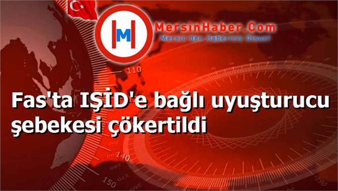 Fas'ta IŞİD'e bağlı uyuşturucu şebekesi çökertildi