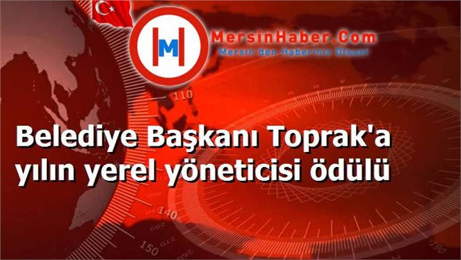 Belediye Başkanı Toprak'a yılın yerel yöneticisi ödülü