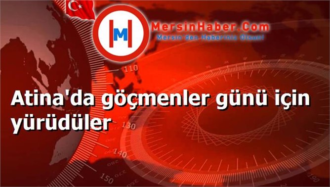 Atina'da göçmenler günü için yürüdüler