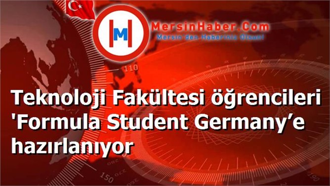 Teknoloji Fakültesi öğrencileri 'Formula Student Germany’e hazırlanıyor