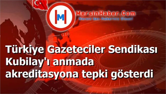 Türkiye Gazeteciler Sendikası Kubilay'ı anmada akreditasyona tepki gösterdi