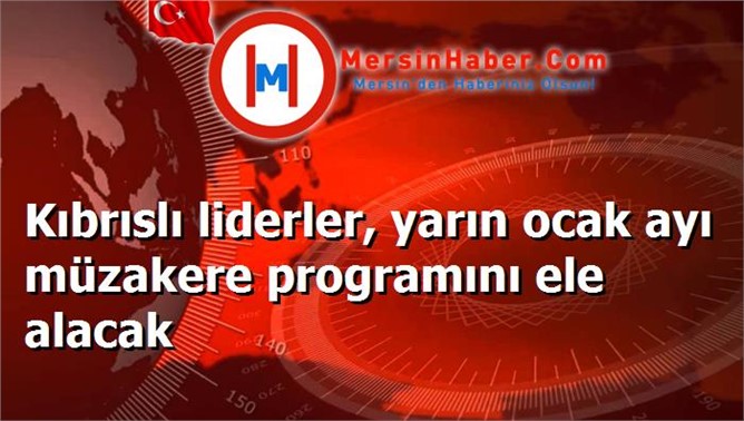 Kıbrıslı liderler, yarın ocak ayı müzakere programını ele alacak