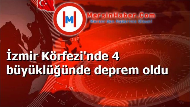 İzmir Körfezi'nde 4 büyüklüğünde deprem oldu