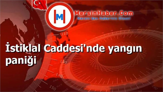 İstiklal Caddesi'nde yangın paniği