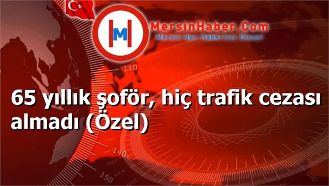 65 yıllık şoför, hiç trafik cezası almadı (Özel)