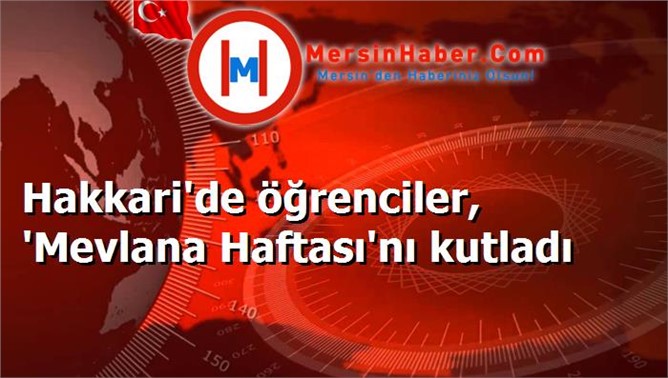 Hakkari'de öğrenciler, 'Mevlana Haftası'nı kutladı