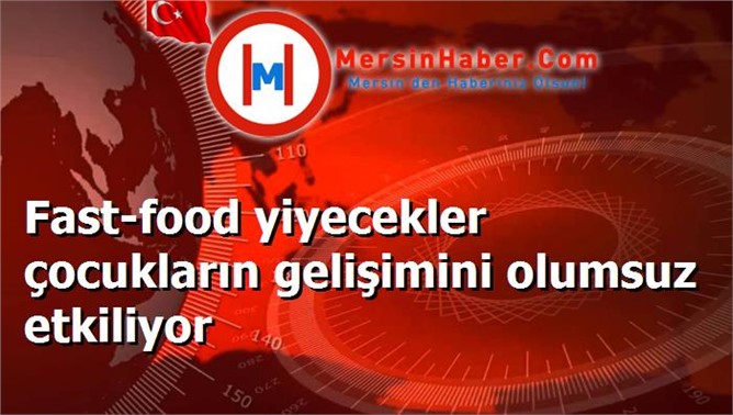 Fast-food yiyecekler çocukların gelişimini olumsuz etkiliyor