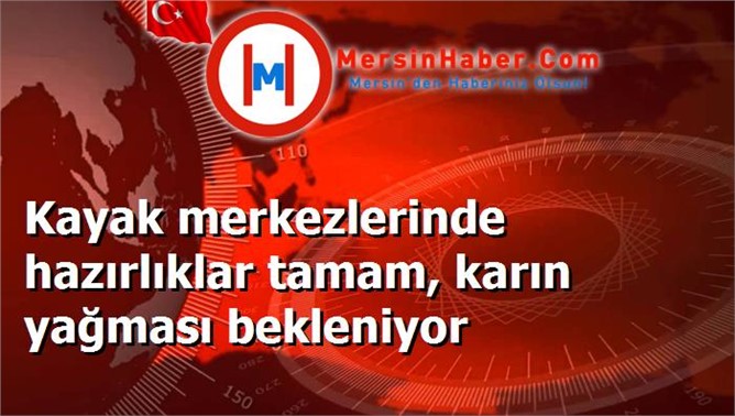 Kayak merkezlerinde hazırlıklar tamam, karın yağması bekleniyor