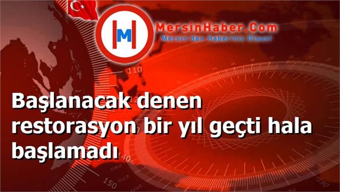 Başlanacak denen restorasyon bir yıl geçti hala başlamadı