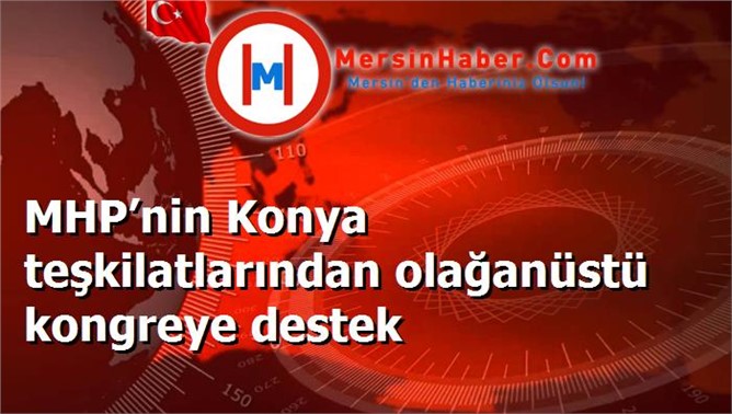 MHP’nin Konya teşkilatlarından olağanüstü kongreye destek