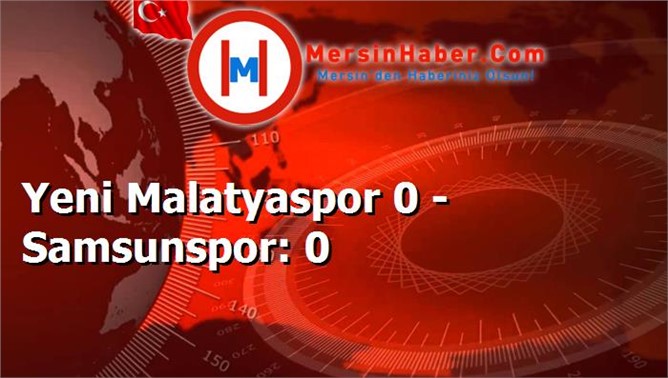 Yeni Malatyaspor 0 - Samsunspor: 0