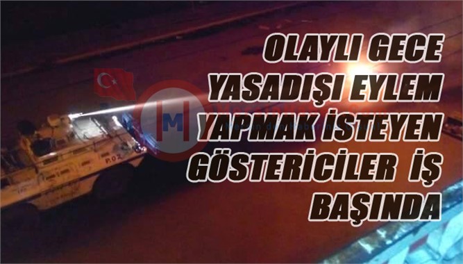 Mersin Tarsus'ta Olaylı Gece, Yasadışı Gösteri Yapmak İsteyenler Yine Boş Durmadı