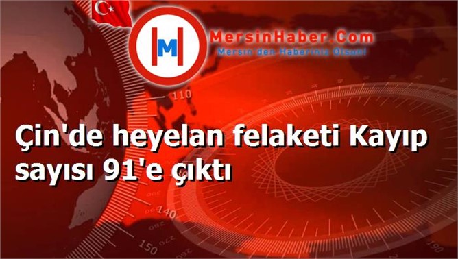 Çin'de heyelan felaketi Kayıp sayısı 91'e çıktı