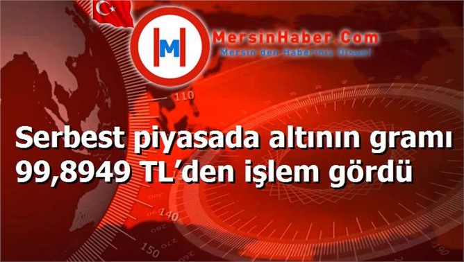 Serbest piyasada altının gramı 99,8949 TL’den işlem gördü