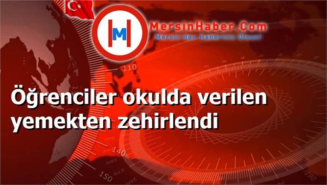 Öğrenciler okulda verilen yemekten zehirlendi