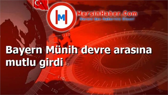 Bayern Münih devre arasına mutlu girdi