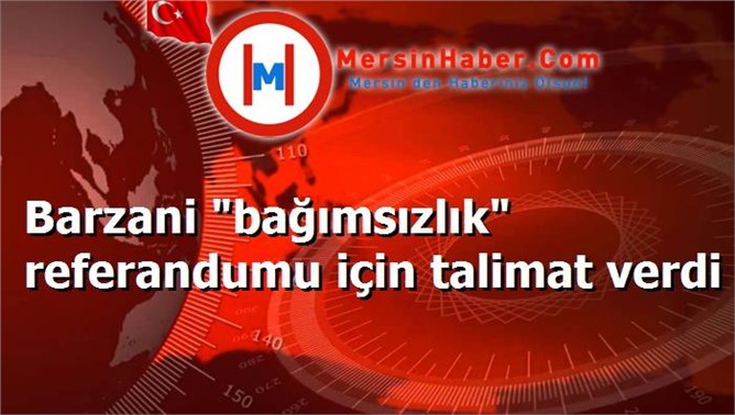 Barzani "bağımsızlık" referandumu için talimat verdi