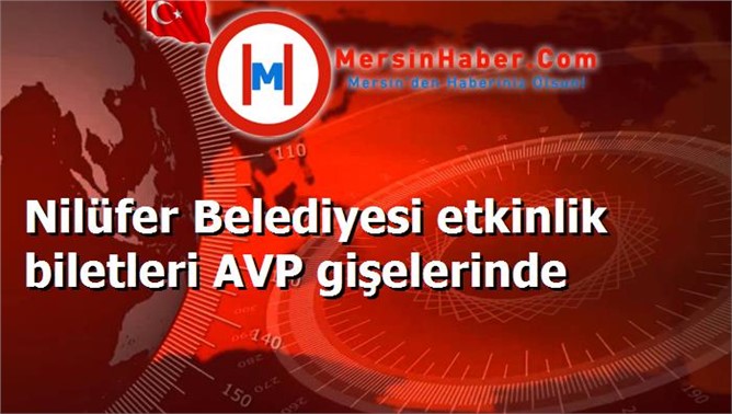 Nilüfer Belediyesi etkinlik biletleri AVP gişelerinde