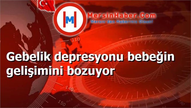 Gebelik depresyonu bebeğin gelişimini bozuyor